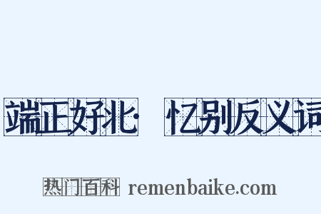 端正好北·忆别反义词是什么意思的图片